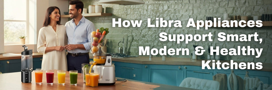 How Libra Kitchen Appliances Support Smart, Modern & Healthy Kitchens