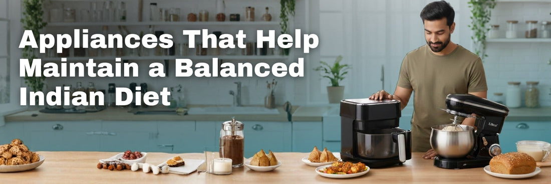 Appliances That Help Maintain a Balanced Indian Diet
