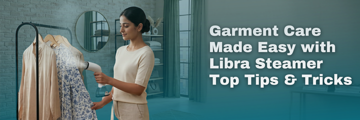 Garment Care Made Easy with Libra Steamer — Top Tips & Tricks